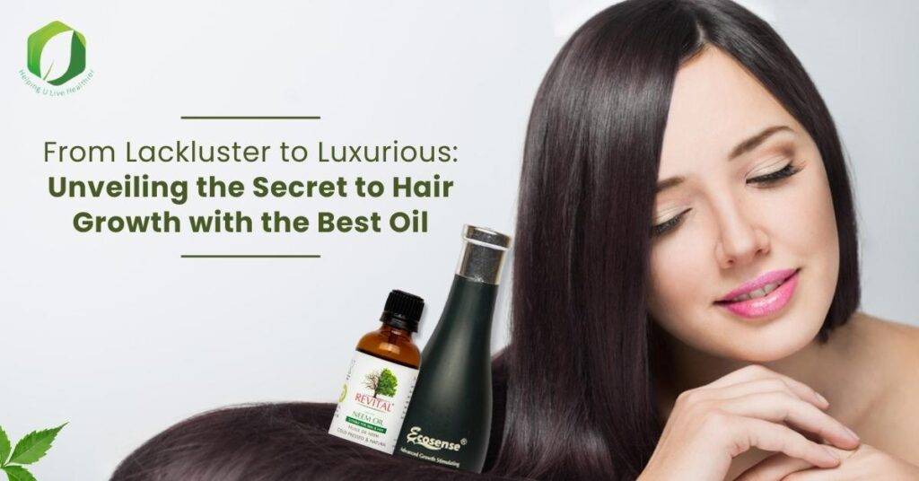 From Lackluster to Luxurious: Unveiling the Secret to Hair Growth with the Best Oil